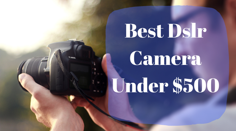 Best Dslr Camera Under $500